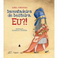 Inventadeira de besteira, eu?!