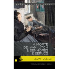 A morte de Ivan Ilitch e Senhores e servos A morte de Ivan Ilitch e Senhores e servos