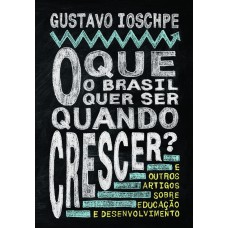 O que o Brasil quer ser quando crescer? O que o Brasil quer ser quando crescer?