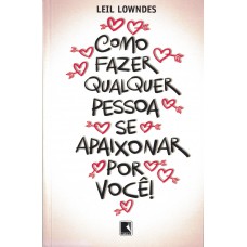 Como fazer qualquer pessoa se apaixonar por você Como fazer qualquer pessoa se apaixonar por você