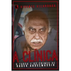 A clínica: A farsa e os crimes de Roder Abdelmassih A clínica: A farsa e os crimes de Roder Abdelmassih