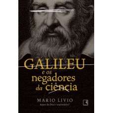 Galileu e os negadores da ciência Galileu e os negadores da ciência