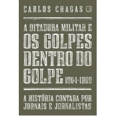 A ditadura militar e os golpes dentro do golpe: 1964-1969 A ditadura militar e os golpes dentro do golpe: 1964-1969