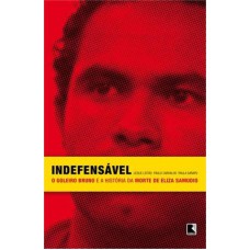 Indefensável: O goleiro Bruno e a história da morte de Eliza Samudio Indefensável: O goleiro Bruno e a história da morte de Eliza Samudio