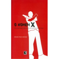 O homem X: Uma reportagem sobre a alma do assassino de São Paulo O homem X: Uma reportagem sobre a alma do assassino de São Paulo
