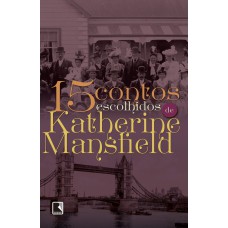 15 contos escolhidos por Katherine Mansfield 15 contos escolhidos por Katherine Mansfield