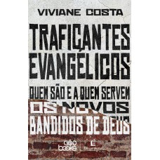 Traficantes evangélicos: Quem são e a quem servem os novos bandidos de Deus (Finalista do Prêmio Jabuti 2024) Traficantes evangélicos: Quem são e a quem servem os novos bandidos de Deus (Finalista do Prêmio Jabuti 2024)