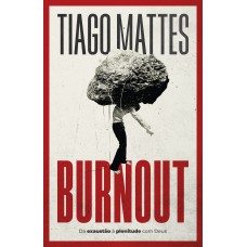 Burnout: Da exaustão à plenitude – Uma perspectiva cristã para lidar com o esgotamento