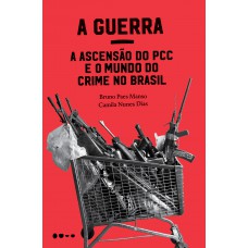 A Guerra: a ascensão do PCC e o mundo do crime no Brasil