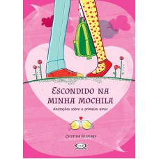 Escondido Na Minha Mochila - Anotações Sobre o Primeiro Amor
