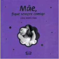 Mãe, fique sempre comigo Mãe, fique sempre comigo