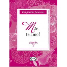 Mãe, te amo! - em poucas palavras