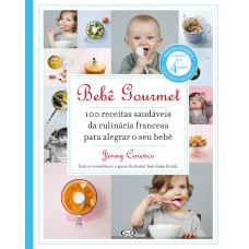 Bebê gourmet - 100 receitas saudáveis da culinária francesa para alegrar o seu bebê Bebê gourmet - 100 receitas saudáveis da culinária francesa para alegrar o seu bebê