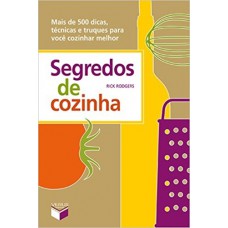 Segredos de cozinha: Mais de 500 dicas, técnicas e truques para você cozinhar melhor Segredos de cozinha: Mais de 500 dicas, técnicas e truques para você cozinhar melhor