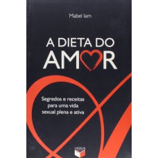 A dieta do amor: segredos e receitas para uma vida sexual plena e ativa A dieta do amor: segredos e receitas para uma vida sexual plena e ativa