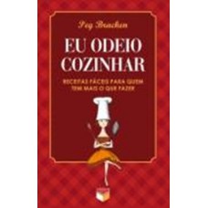 Eu odeio cozinhar - Receitas fáceis para quem tem mais o que fazer Eu odeio cozinhar - Receitas fáceis para quem tem mais o que fazer