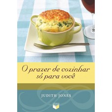 O prazer de cozinhar só para você O prazer de cozinhar só para você
