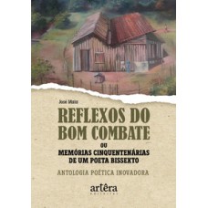 Reflexos do bom combate ou memórias cinquentenárias de um poeta bissexto: antologia poética inovadora