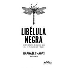 Libélula negra: gerenciamento de equipes para alta performance em 7 lições Libélula negra: gerenciamento de equipes para alta performance em 7 lições