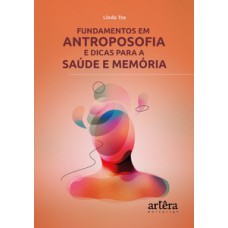 Fundamentos em antroposofia e dicas para a saúde e memória Fundamentos em antroposofia e dicas para a saúde e memória