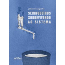 Seringueiros sobrevivendo ao sistema
