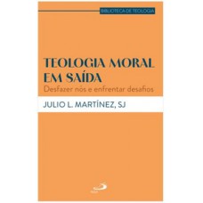 Teologia moral em saída - Desfazer nós e enfrentar desafios Teologia moral em saída - Desfazer nós e enfrentar desafios