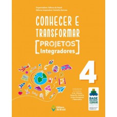 Conhecer e transformar - projetos integradores 4 - 4º ano - Ensino fundamental I Conhecer e transformar - projetos integradores 4 - 4º ano - Ensino fundamental I