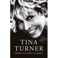 Tina Turner: Minha história de amor Tina Turner: Minha história de amor