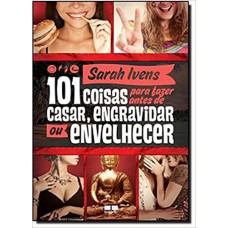 101 coisas para fazer antes de casar, engravidar ou envelhecer 101 coisas para fazer antes de casar, engravidar ou envelhecer