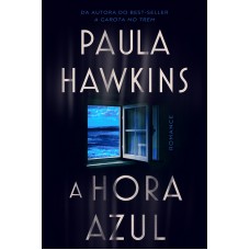A hora azul - o novo thriller da best-seller Paula Hawkins, autora de A hora azul - o novo thriller da best-seller Paula Hawkins, autora de