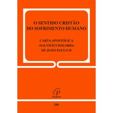 O sentido cristão do sofrimento humano - 104 O sentido cristão do sofrimento humano - 104