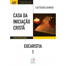 Casa da Iniciação Cristã: Eucaristia 1 - Catequizando